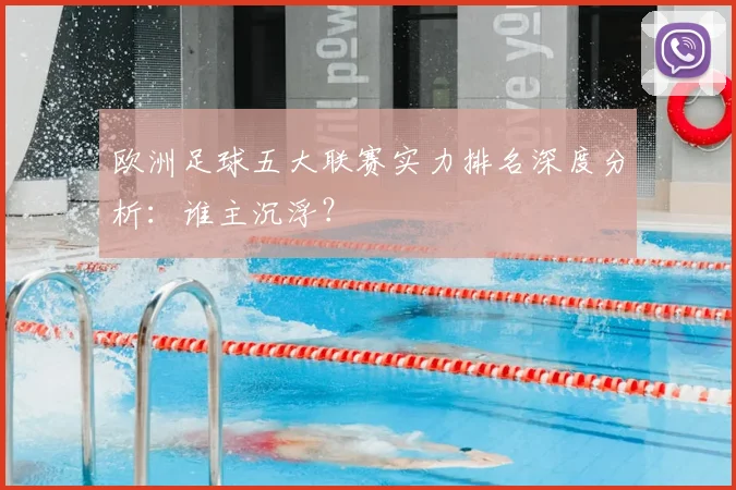 欧洲足球五大联赛实力排名深度分析：谁主沉浮？