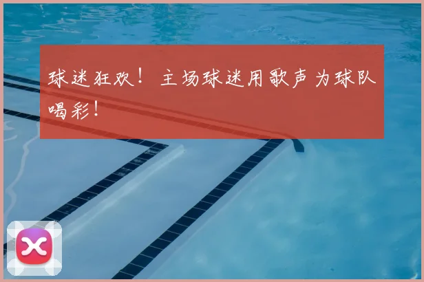 球迷狂欢！主场球迷用歌声为球队喝彩！