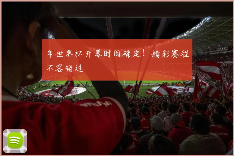 年世界杯开幕时间确定！精彩赛程不容错过